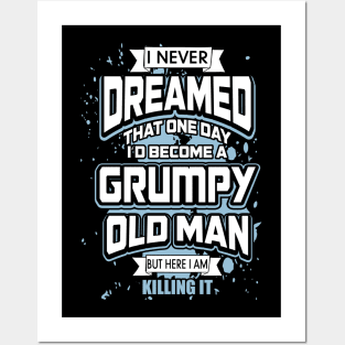 I Never Dreamed I'd Become A Grumpy Old Man Posters and Art